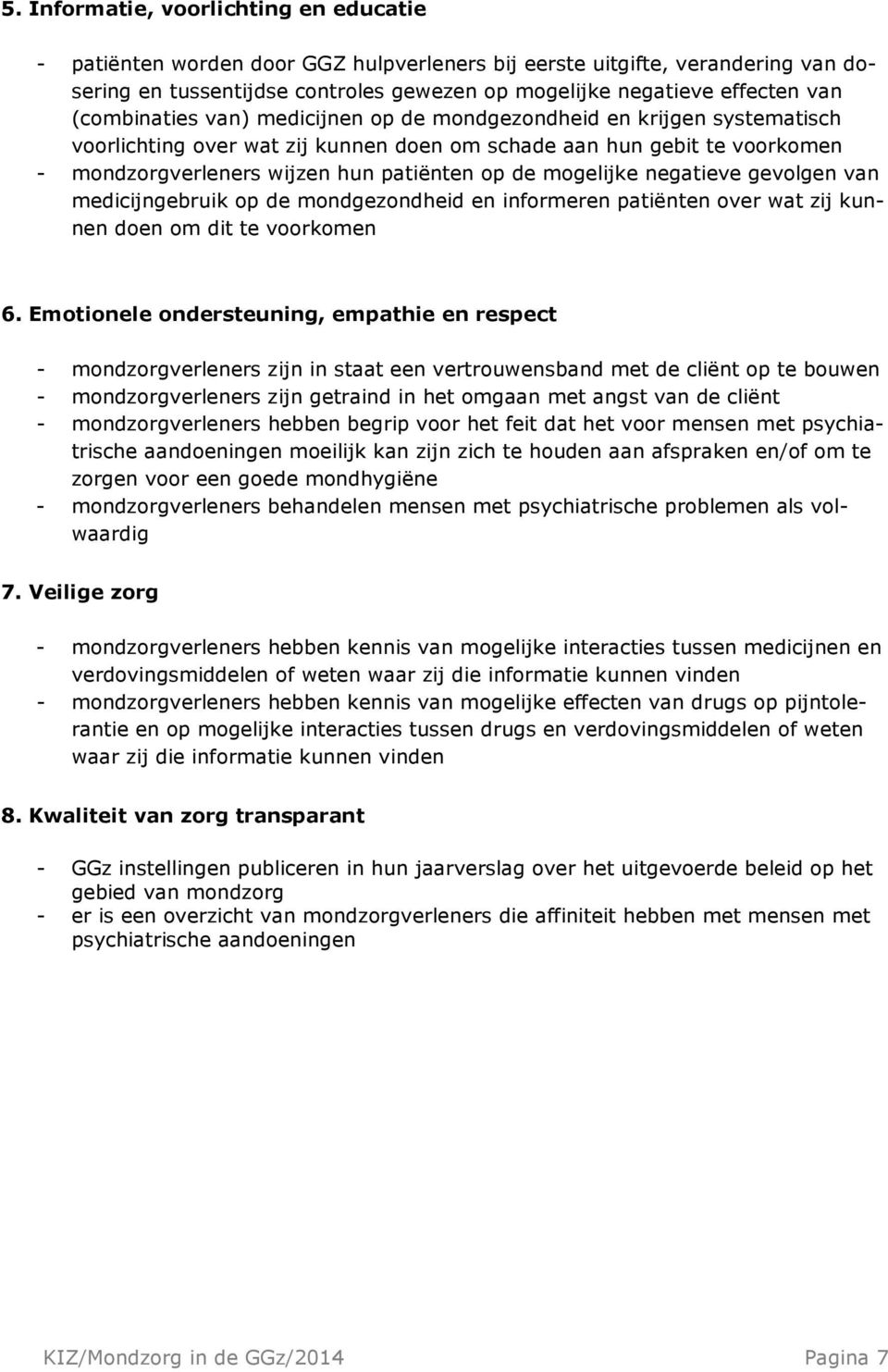 mogelijke negatieve gevolgen van medicijngebruik op de mondgezondheid en informeren patiënten over wat zij kunnen doen om dit te voorkomen 6.