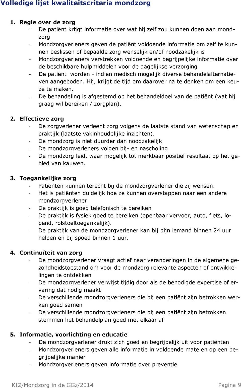 wenselijk en/of noodzakelijk is - Mondzorgverleners verstrekken voldoende en begrijpelijke informatie over de beschikbare hulpmiddelen voor de dagelijkse verzorging - De patiënt worden - indien