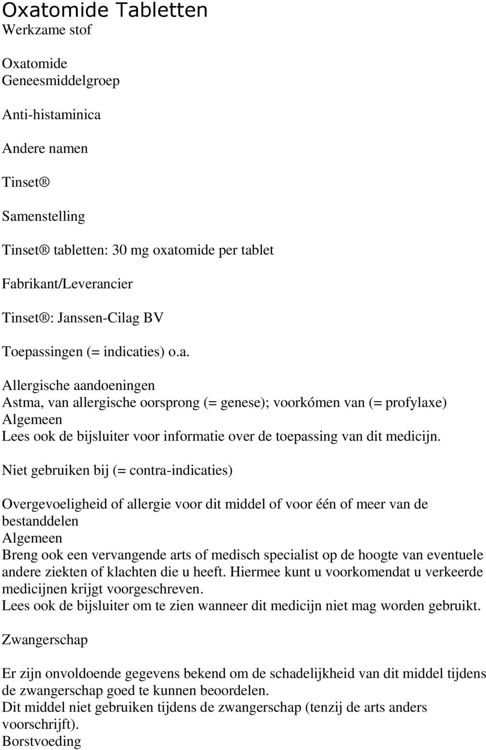 Niet gebruiken bij (= contra-indicaties) Overgevoeligheid of allergie voor dit middel of voor één of meer van de bestanddelen Breng ook een vervangende arts of medisch specialist op de hoogte van