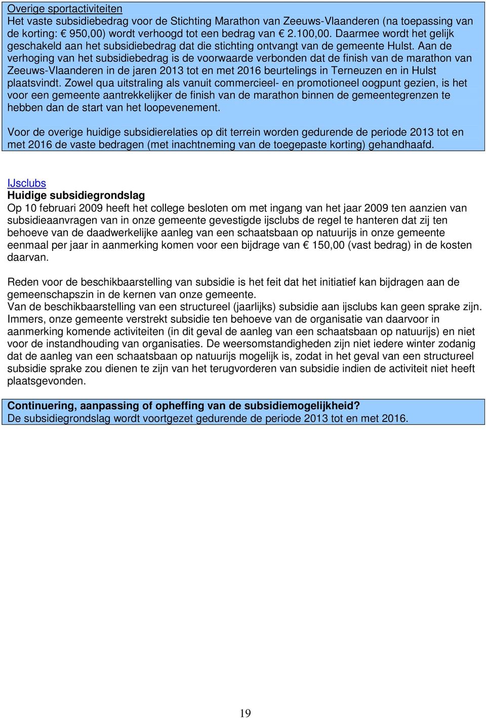 Aan de verhoging van het subsidiebedrag is de voorwaarde verbonden dat de finish van de marathon van Zeeuws-Vlaanderen in de jaren 2013 tot en met 2016 beurtelings in Terneuzen en in Hulst