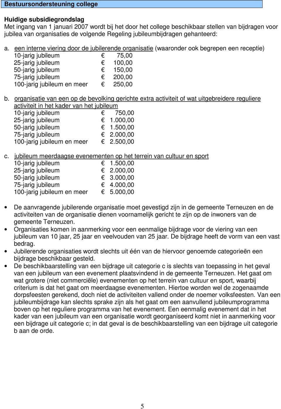 een interne viering door de jubilerende organisatie (waaronder ook begrepen een receptie) 10-jarig jubileum 75,00 25-jarig jubileum 100,00 50-jarig jubileum 150,00 75-jarig jubileum 200,00 100-jarig