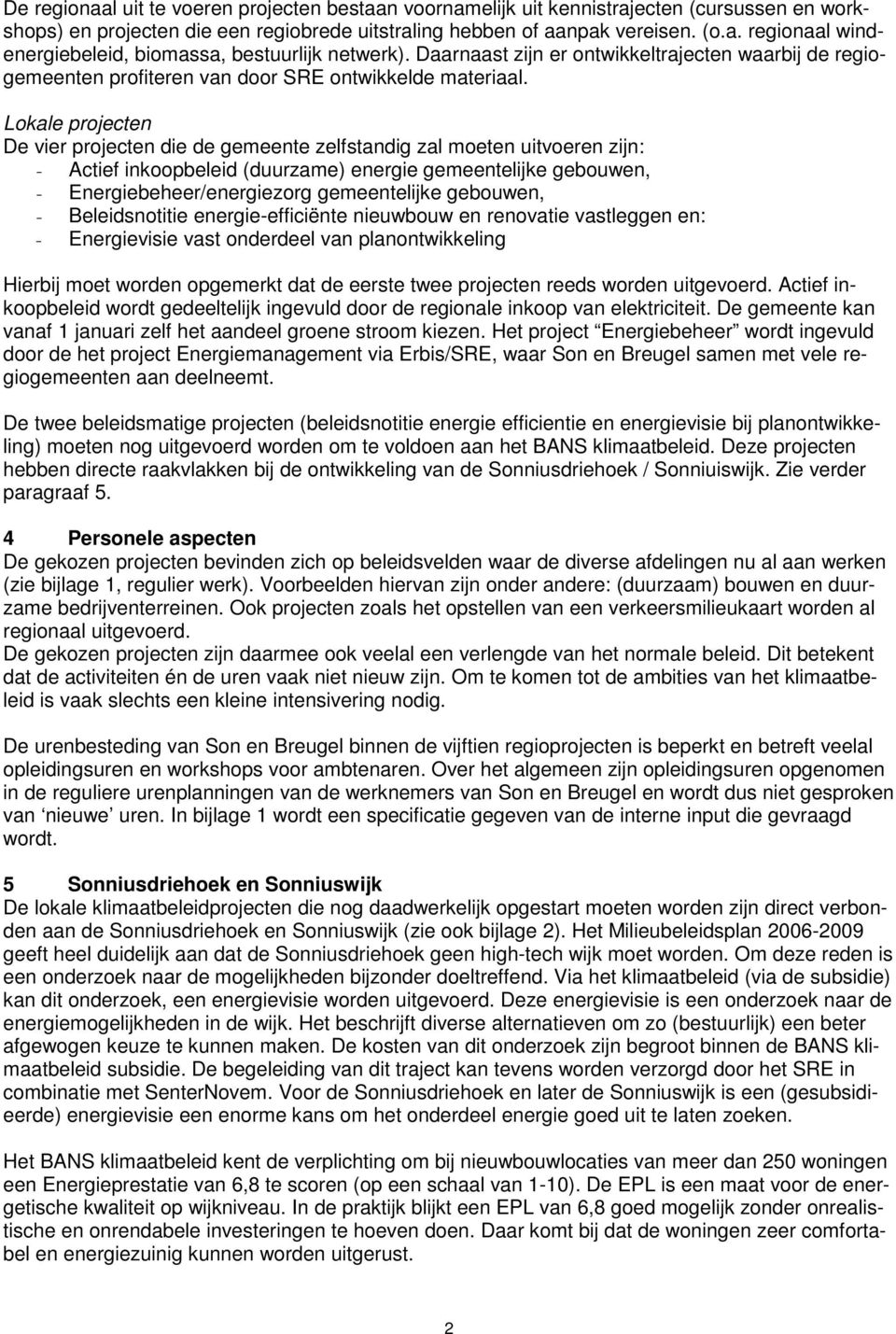 Lokale projecten De vier projecten die de gemeente zelfstandig zal moeten uitvoeren zijn: - Actief inkoopbeleid (duurzame) energie gemeentelijke gebouwen, - Energiebeheer/energiezorg gemeentelijke