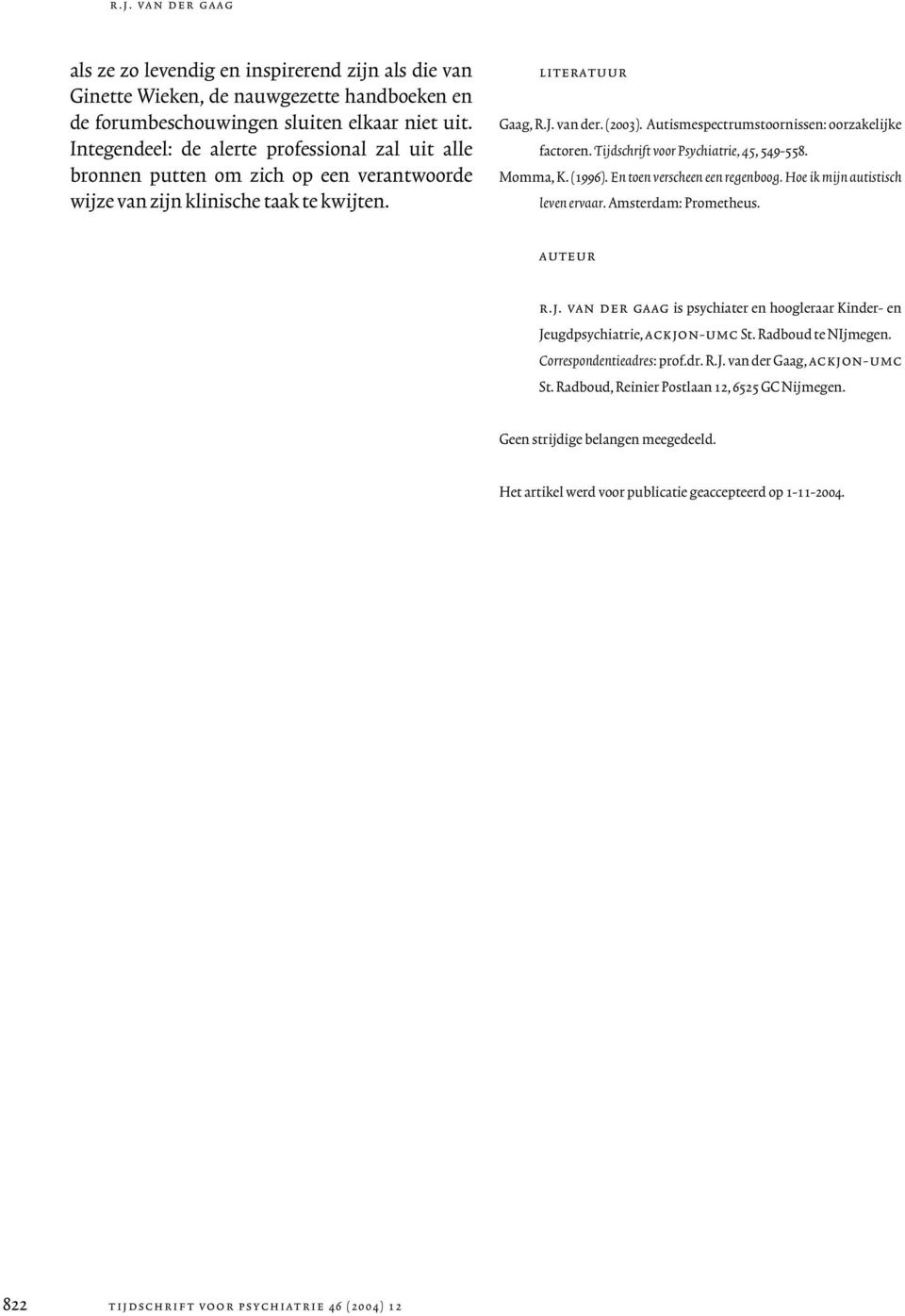 Autismespectrumstoornissen: oorzakelijke factoren. Tijdschrift voor Psychiatrie, 45, 549-558. Momma, K. (1996). En toen verscheen een regenboog. Hoe ik mijn autistisch leven ervaar.