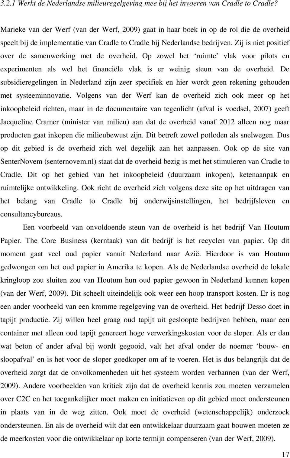 Zij is niet positief over de samenwerking met de overheid. Op zowel het ruimte vlak voor pilots en experimenten als wel het financiële vlak is er weinig steun van de overheid.