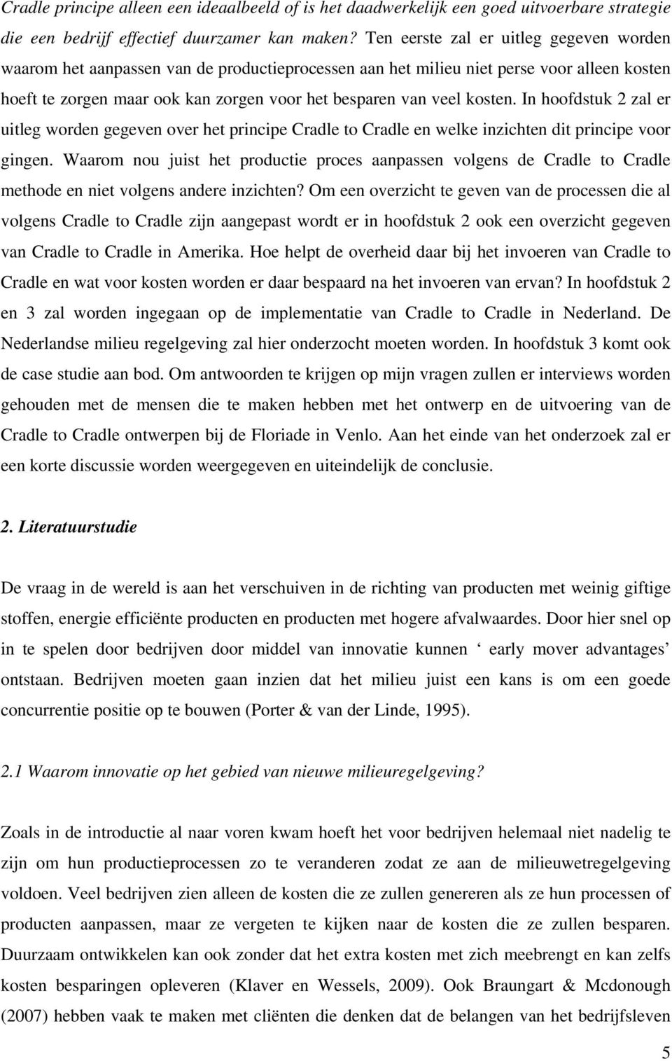 kosten. In hoofdstuk 2 zal er uitleg worden gegeven over het principe Cradle to Cradle en welke inzichten dit principe voor gingen.