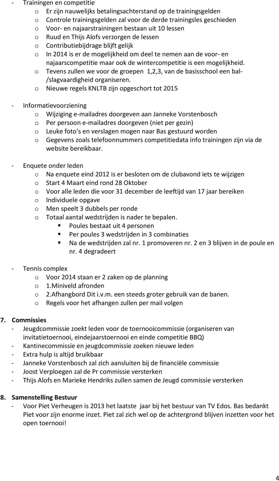 wintercompetitie is een mogelijkheid. o Tevens zullen we voor de groepen 1,2,3, van de basisschool een bal- /slagvaardigheid organiseren.