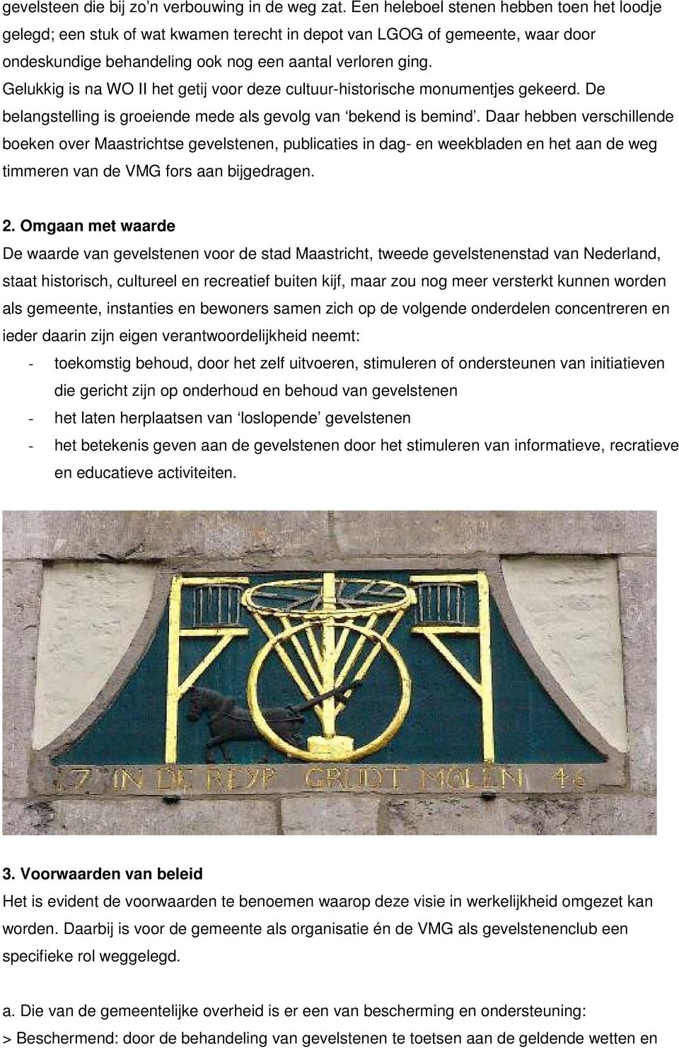 Gelukkig is na WO II het getij voor deze cultuur-historische monumentjes gekeerd. De belangstelling is groeiende mede als gevolg van bekend is bemind.