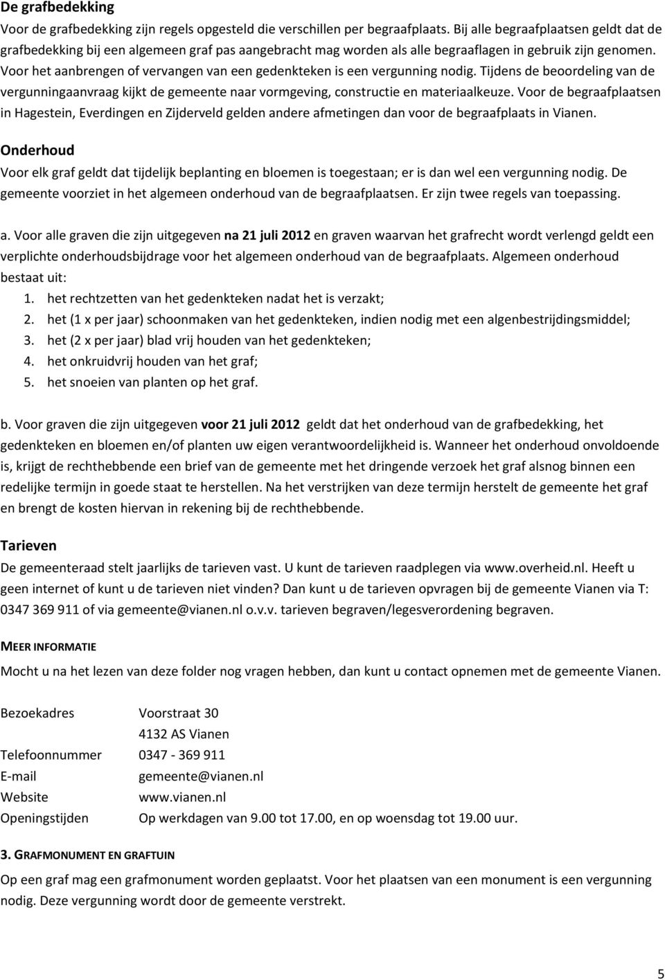 Voor het aanbrengen of vervangen van een gedenkteken is een vergunning nodig. Tijdens de beoordeling van de vergunningaanvraag kijkt de gemeente naar vormgeving, constructie en materiaalkeuze.