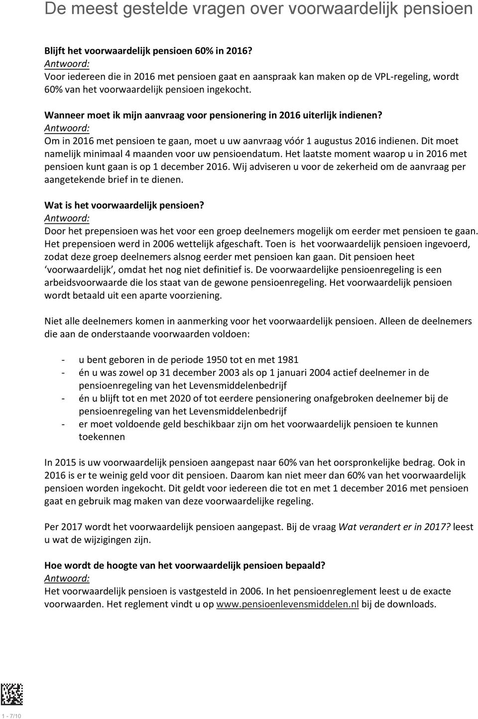 Wanneer moet ik mijn aanvraag voor pensionering in 2016 uiterlijk indienen? Om in 2016 met pensioen te gaan, moet u uw aanvraag vóór 1 augustus 2016 indienen.