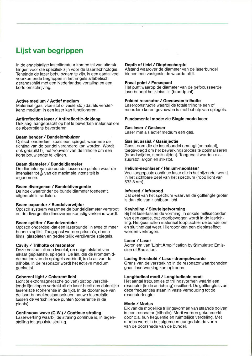 Active medium / Actief medium Materiaal (gas, vloeistof of vaste stof) dat als versterkend medium in een laser kan functioneren.