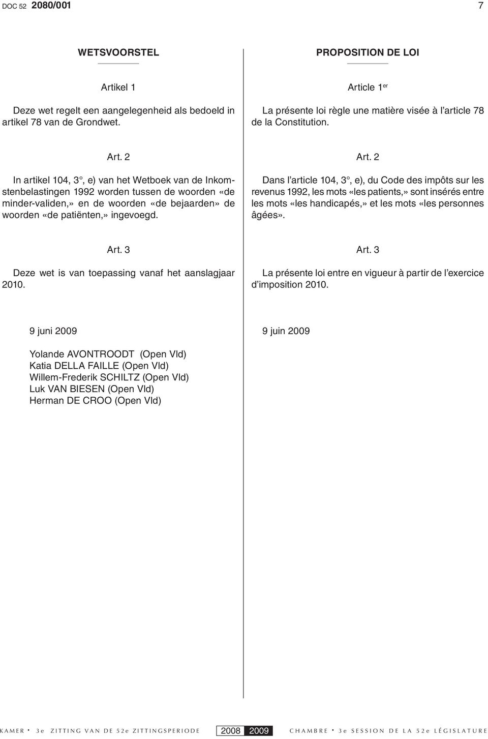 2 In artikel 104, 3, e) van het Wetboek van de Inkomstenbelastingen 1992 worden tussen de woorden «de minder-validen,» en de woorden «de bejaarden» de woorden «de patiënten,» ingevoegd. Art.