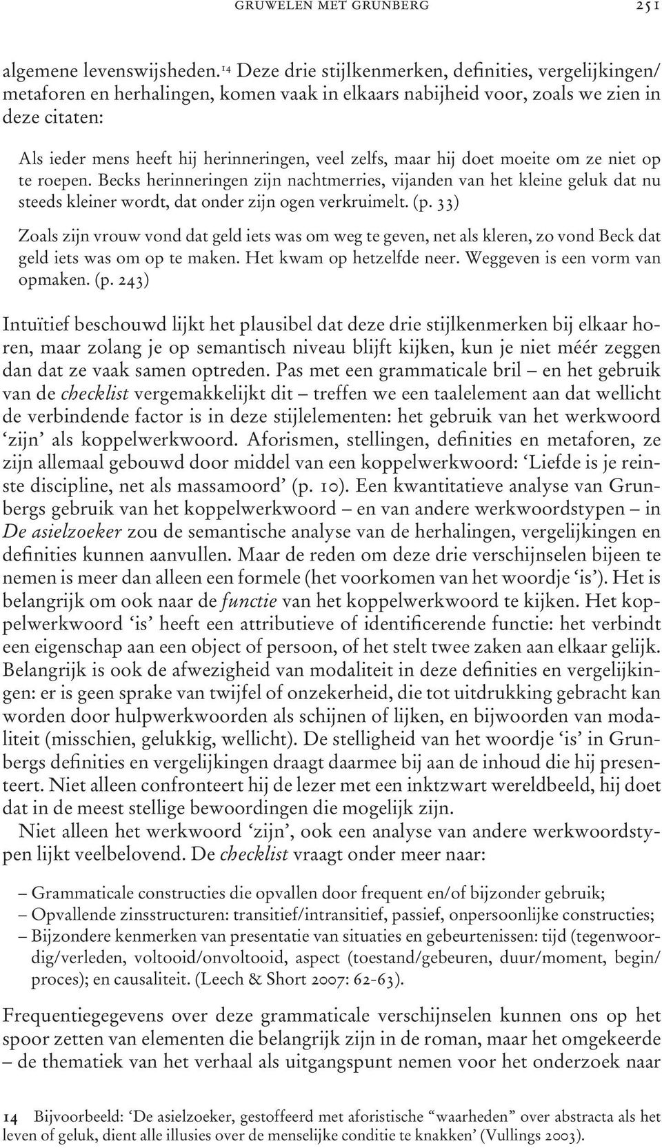 zelfs, maar hij doet moeite om ze niet op te roepen. Becks herinneringen zijn nachtmerries, vijanden van het kleine geluk dat nu steeds kleiner wordt, dat onder zijn ogen verkruimelt. (p.