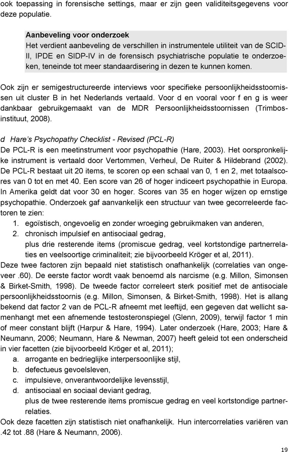 meer standaardisering in dezen te kunnen komen. Ook zijn er semigestructureerde interviews voor specifieke persoonlijkheidsstoornissen uit cluster B in het Nederlands vertaald.