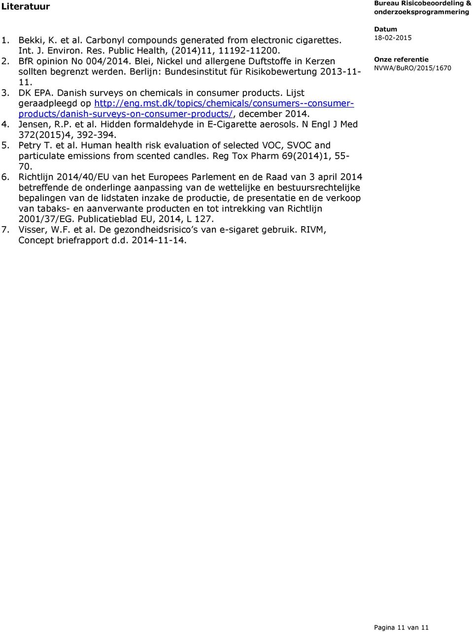 Lijst geraadpleegd op http://eng.mst.dk/topics/chemicals/consumers--consumerproducts/danish-surveys-on-consumer-products/, december 2014. 4. Jensen, R.P. et al.