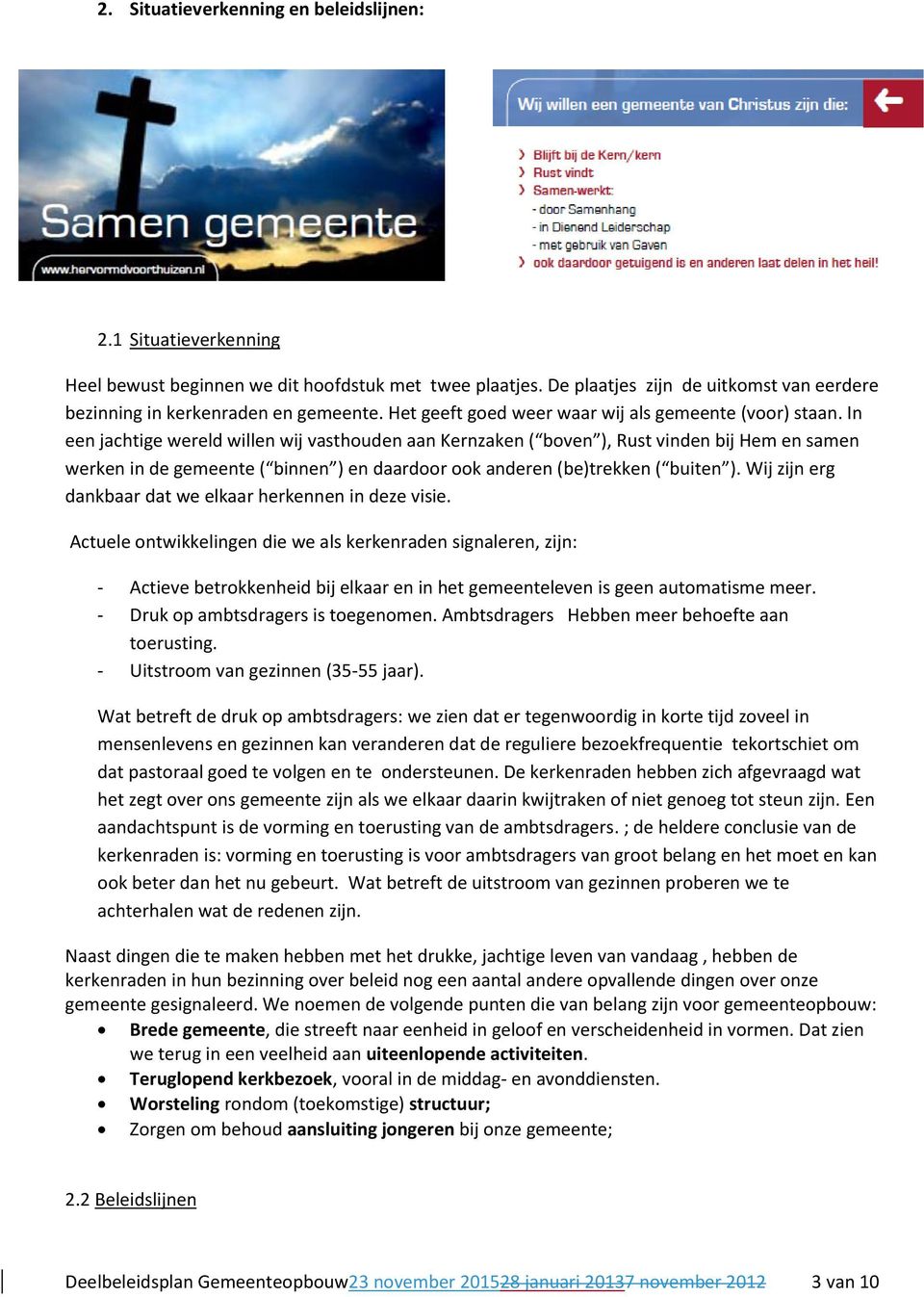 In een jachtige wereld willen wij vasthouden aan Kernzaken ( boven ), Rust vinden bij Hem en samen werken in de gemeente ( binnen ) en daardoor ook anderen (be)trekken ( buiten ).