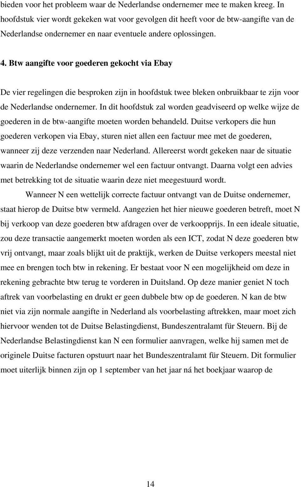 Btw aangifte voor goederen gekocht via Ebay De vier regelingen die besproken zijn in hoofdstuk twee bleken onbruikbaar te zijn voor de Nederlandse ondernemer.