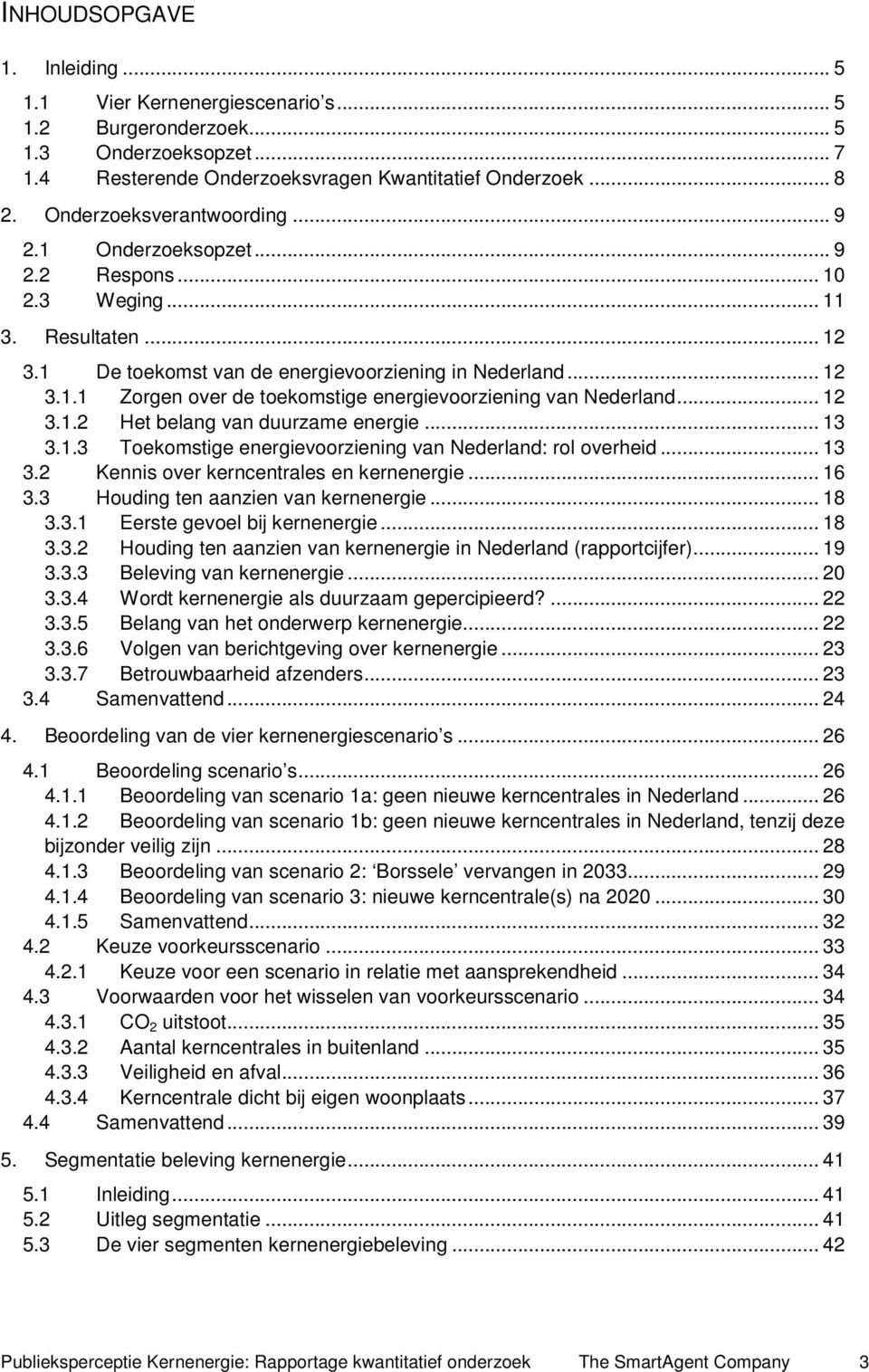.. 12 3.1.2 Het belang van duurzame energie... 13 3.1.3 Toekomstige energievoorziening van Nederland: rol overheid... 13 3.2 Kennis over kerncentrales en kernenergie... 16 3.