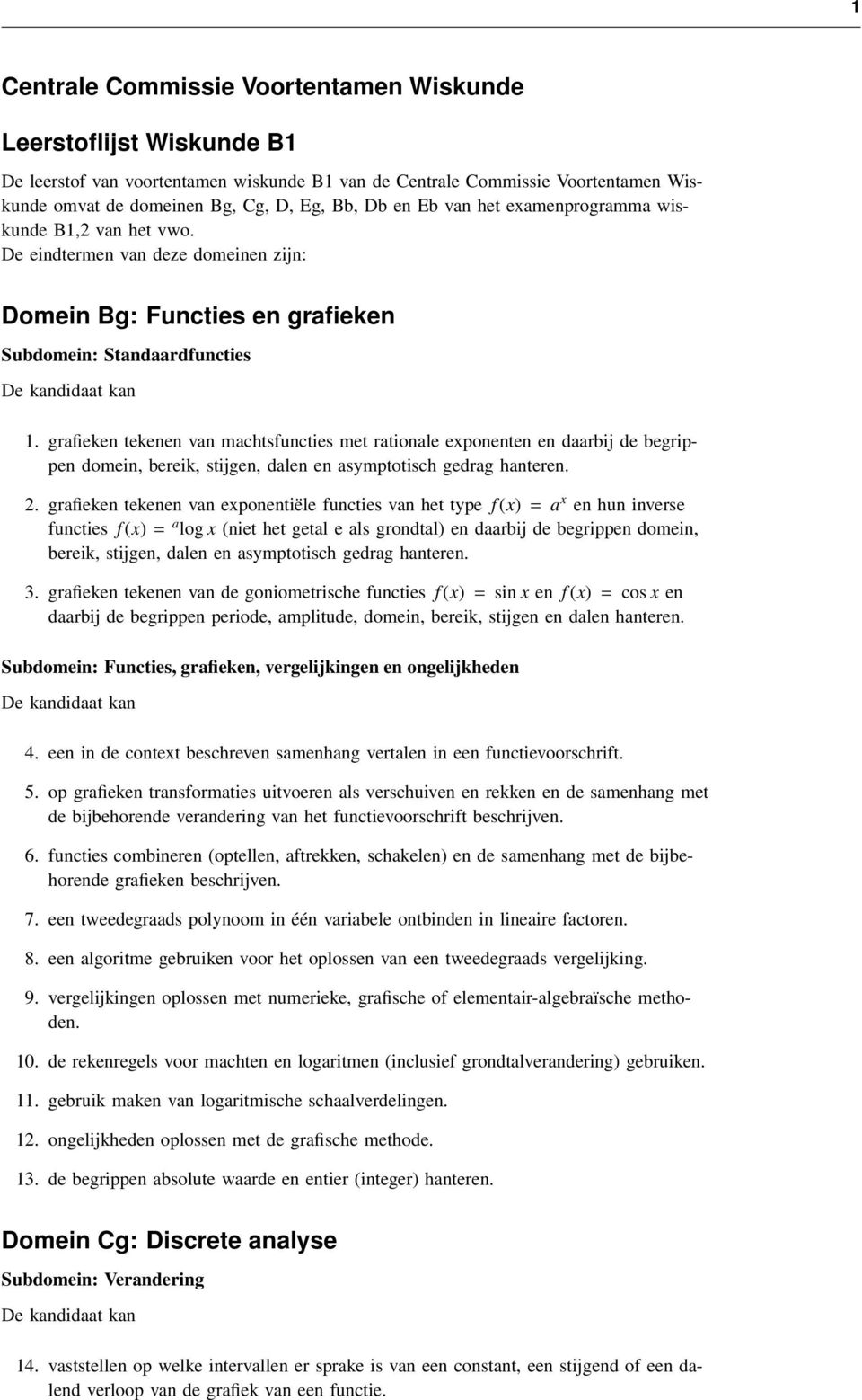 grafieken tekenen van machtsfuncties met rationale exponenten en daarbij de begrippen domein, bereik, stijgen, dalen en asymptotisch gedrag hanteren. 2.