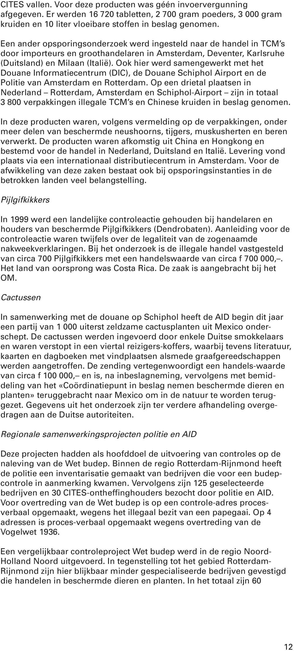 Ook hier werd samengewerkt met het Douane Informatiecentrum (DIC), de Douane Schiphol Airport en de Politie van Amsterdam en Rotterdam.