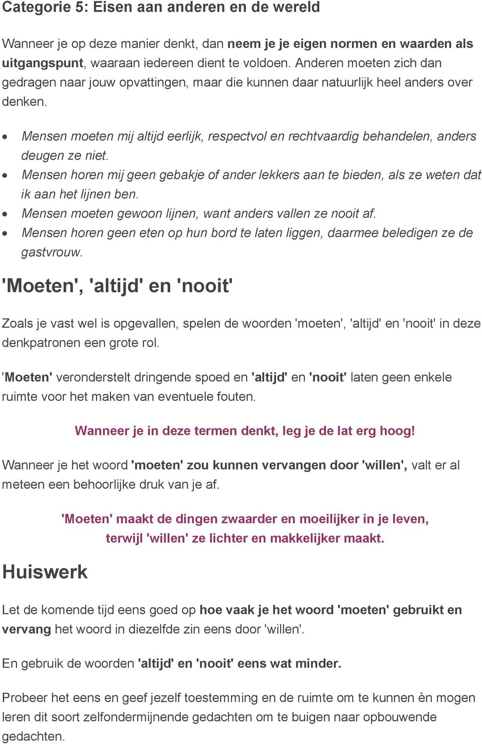 Mensen moeten mij altijd eerlijk, respectvol en rechtvaardig behandelen, anders deugen ze niet. Mensen horen mij geen gebakje of ander lekkers aan te bieden, als ze weten dat ik aan het lijnen ben.