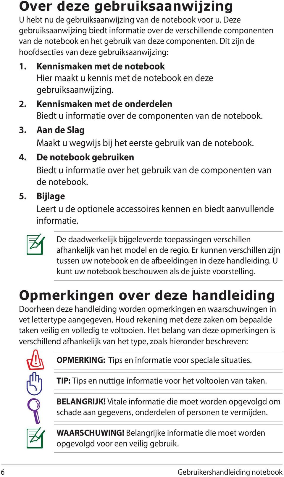 Kennismaken met de notebook Hier maakt u kennis met de notebook en deze gebruiksaanwijzing. 2. Kennismaken met de onderdelen Biedt u informatie over de componenten van de notebook. 3.