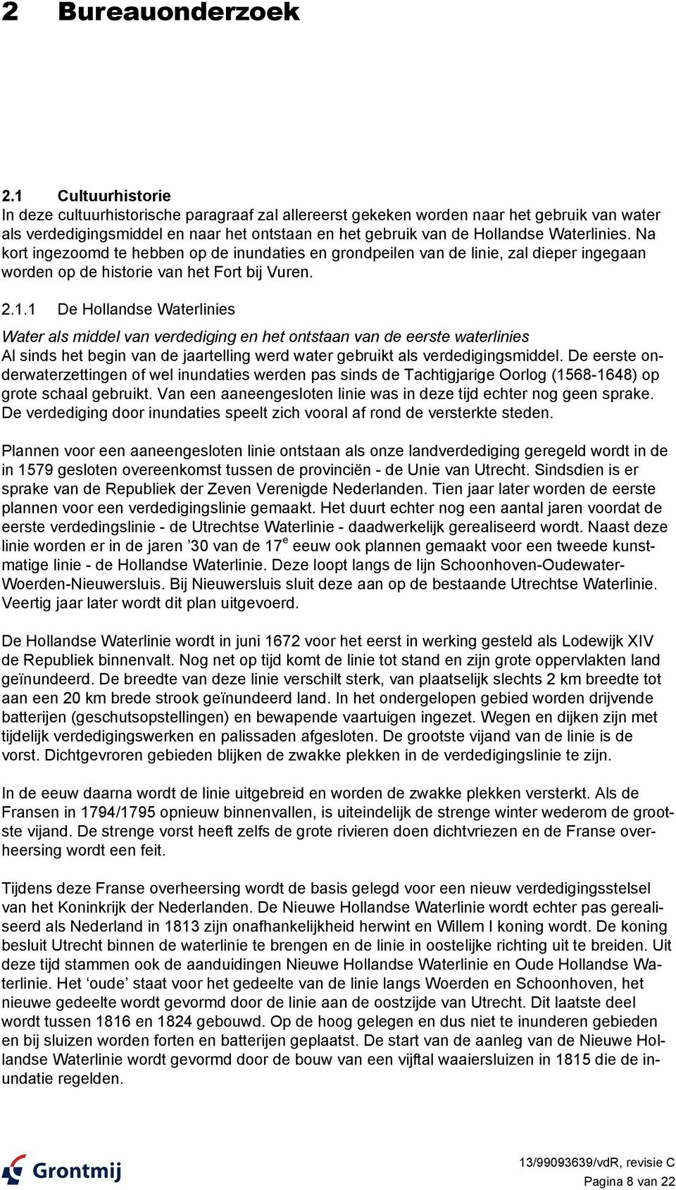 Na kort ingezoomd te hebben op de inundaties en grondpeilen van de linie, zal dieper ingegaan worden op de historie van het Fort bij Vuren. 2.1.