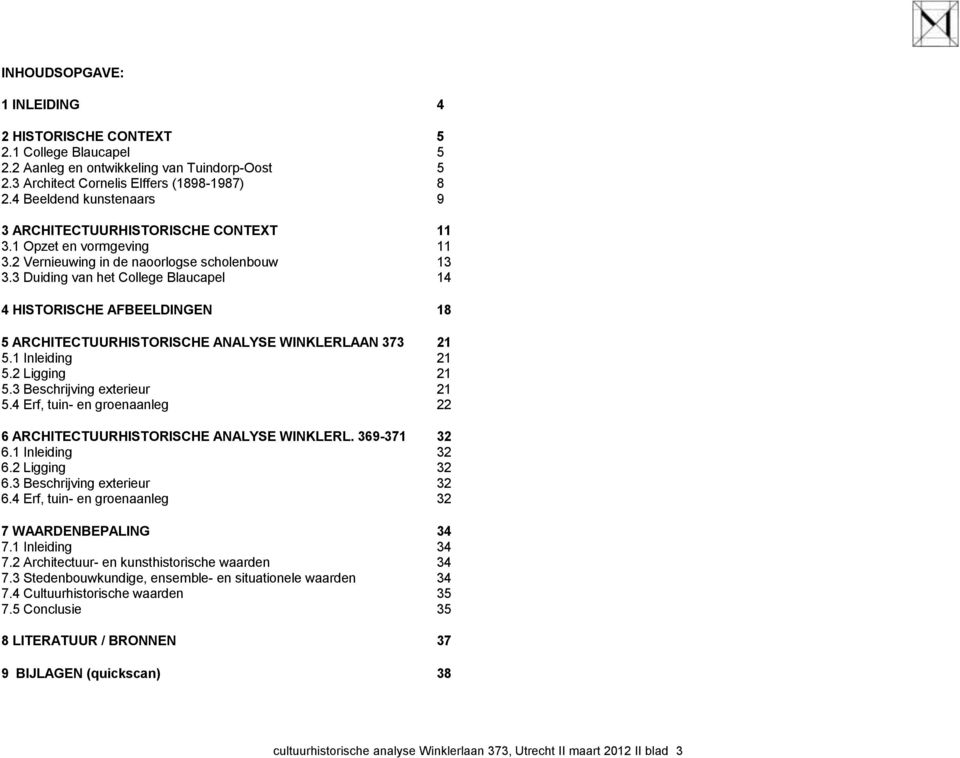 3 Duiding van het College Blaucapel 14 4 HISTORISCHE AFBEELDINGEN 18 5 ARCHITECTUURHISTORISCHE ANALYSE WINKLERLAAN 373 21 5.1 Inleiding 21 5.2 Ligging 21 5.3 Beschrijving exterieur 21 5.