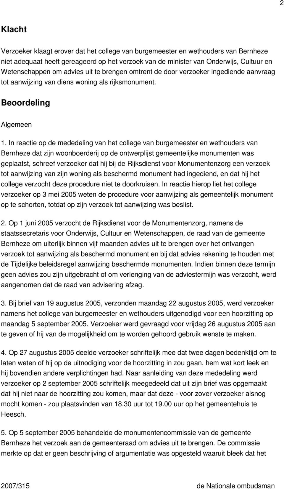 In reactie op de mededeling van het college van burgemeester en wethouders van Bernheze dat zijn woonboerderij op de ontwerplijst gemeentelijke monumenten was geplaatst, schreef verzoeker dat hij bij