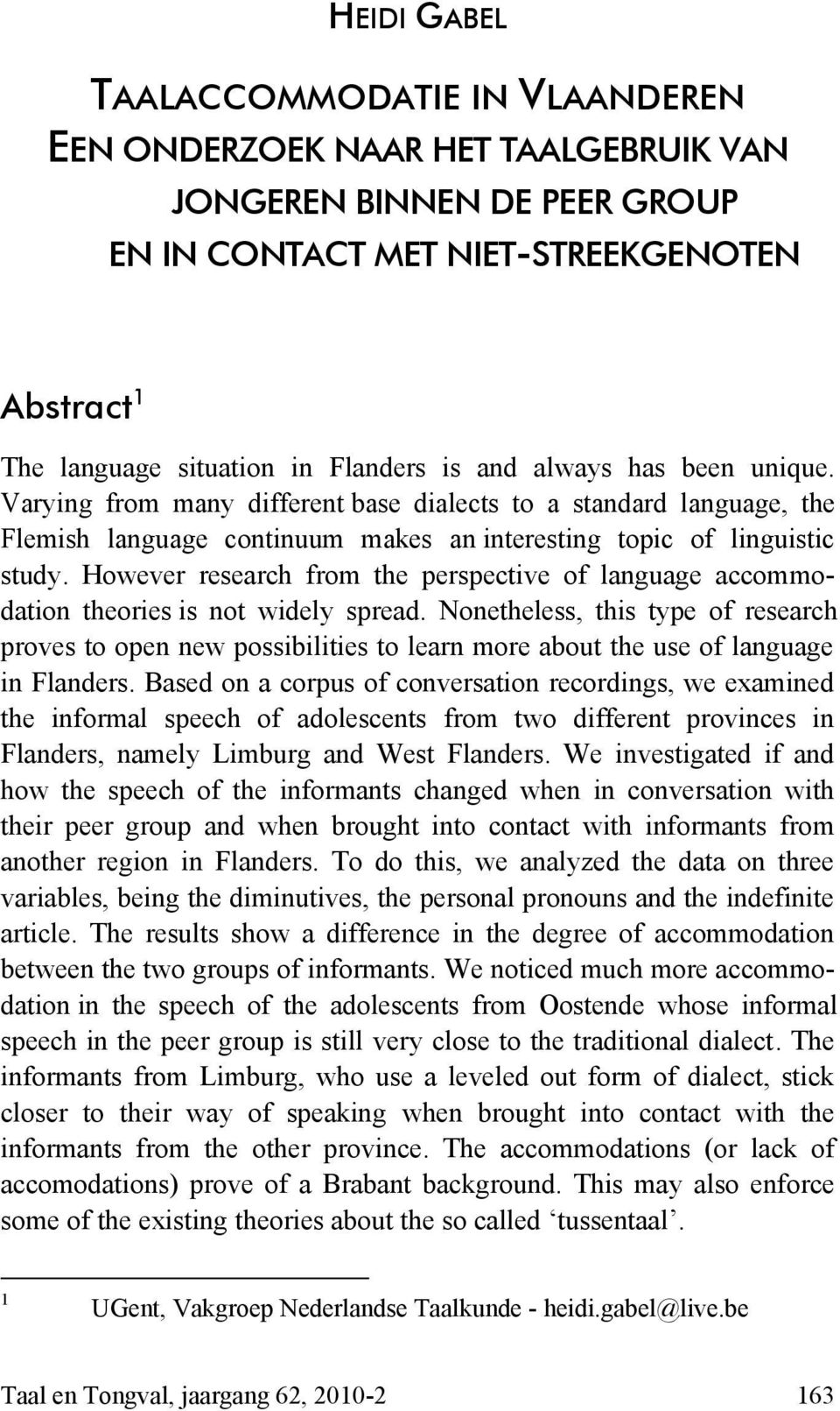 However research from the perspective of language accommoproves to open new possibilities to learn more about the use of language dation theories is not widely spread.