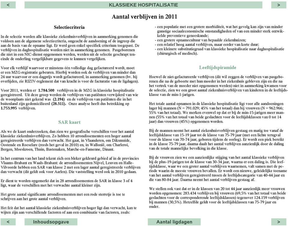 Er werd geen enkel specifiek criterium toegepast. De verblijven in daghospitalisatie worden niet in aanmerking genomen.