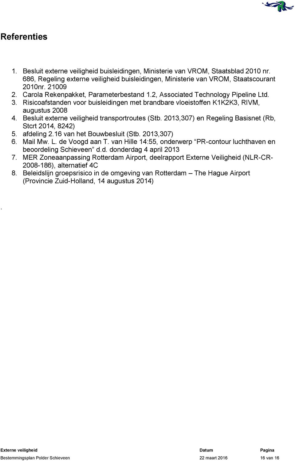 Besluit externe veiligheid transportroutes (Stb. 2013,307) en Regeling Basisnet (Rb, Stcrt 2014, 8242) 5. afdeling 2.16 van het Bouwbesluit (Stb. 2013,307) 6. Mail Mw. L. de Voogd aan T.