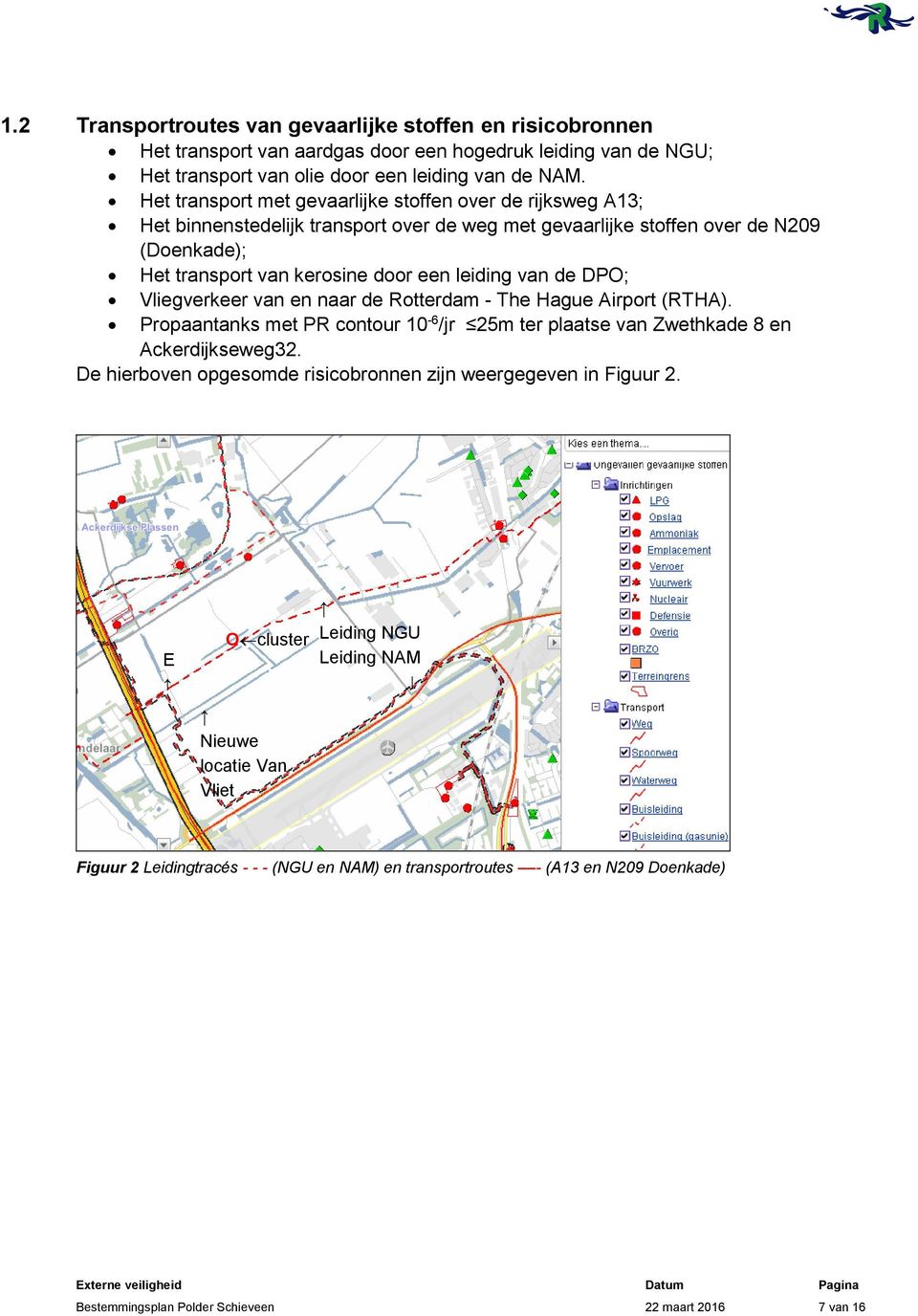 de DPO; Vliegverkeer van en naar de Rotterdam - The Hague Airport (RTHA). Propaantanks met PR contour 10-6 /jr 25m ter plaatse van Zwethkade 8 en Ackerdijkseweg32.