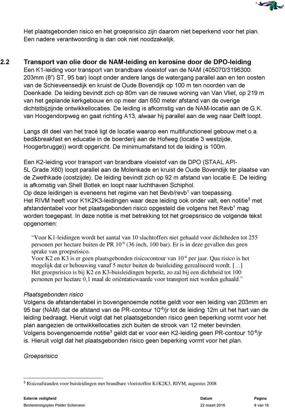 langs de watergang parallel aan en ten oosten van de Schieveensedijk en kruist de Oude Bovendijk op 100 m ten noorden van de Doenkade.