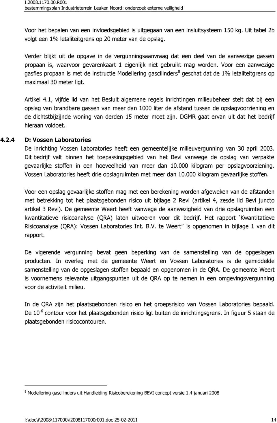 Verder blijkt uit de opgave in de vergunningsaanvraag dat een deel van de aanwezige gassen propaan is, waarvoor gevarenkaart 1 eigenlijk niet gebruikt mag worden.