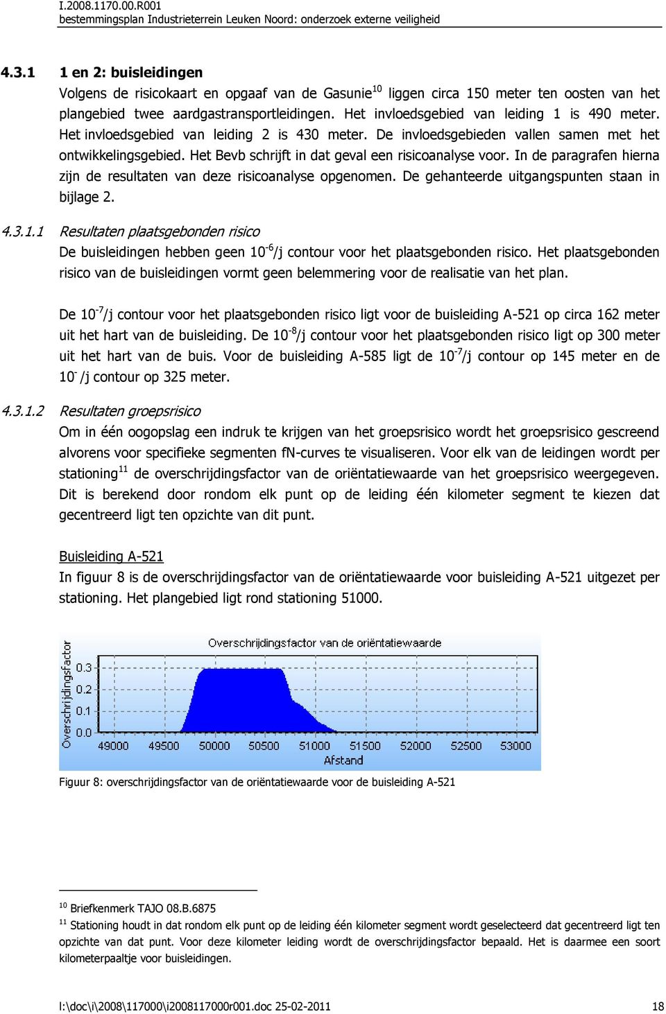 Het invloedsgebied van leiding 1 is 490 meter. Het invloedsgebied van leiding 2 is 430 meter. De invloedsgebieden vallen samen met het ontwikkelingsgebied.