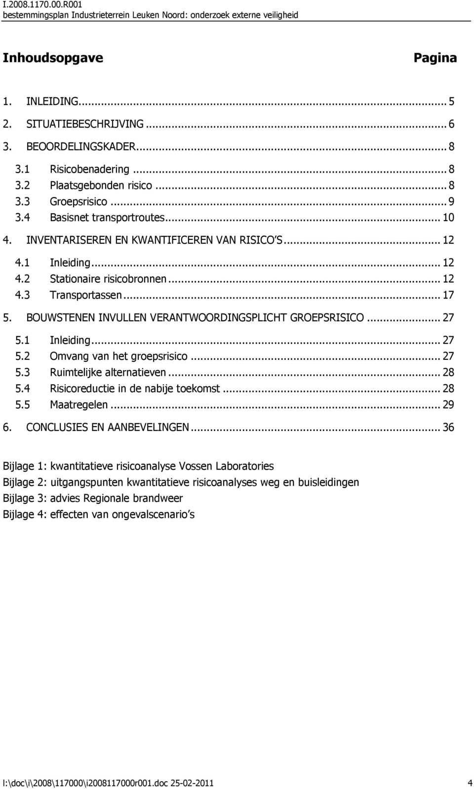 .. 12 4.3 Transportassen... 17 5. BOUWSTENEN INVULLEN VERANTWOORDINGSPLICHT GROEPSRISICO... 27 5.1 Inleiding... 27 5.2 Omvang van het groepsrisico... 27 5.3 Ruimtelijke alternatieven... 28 5.