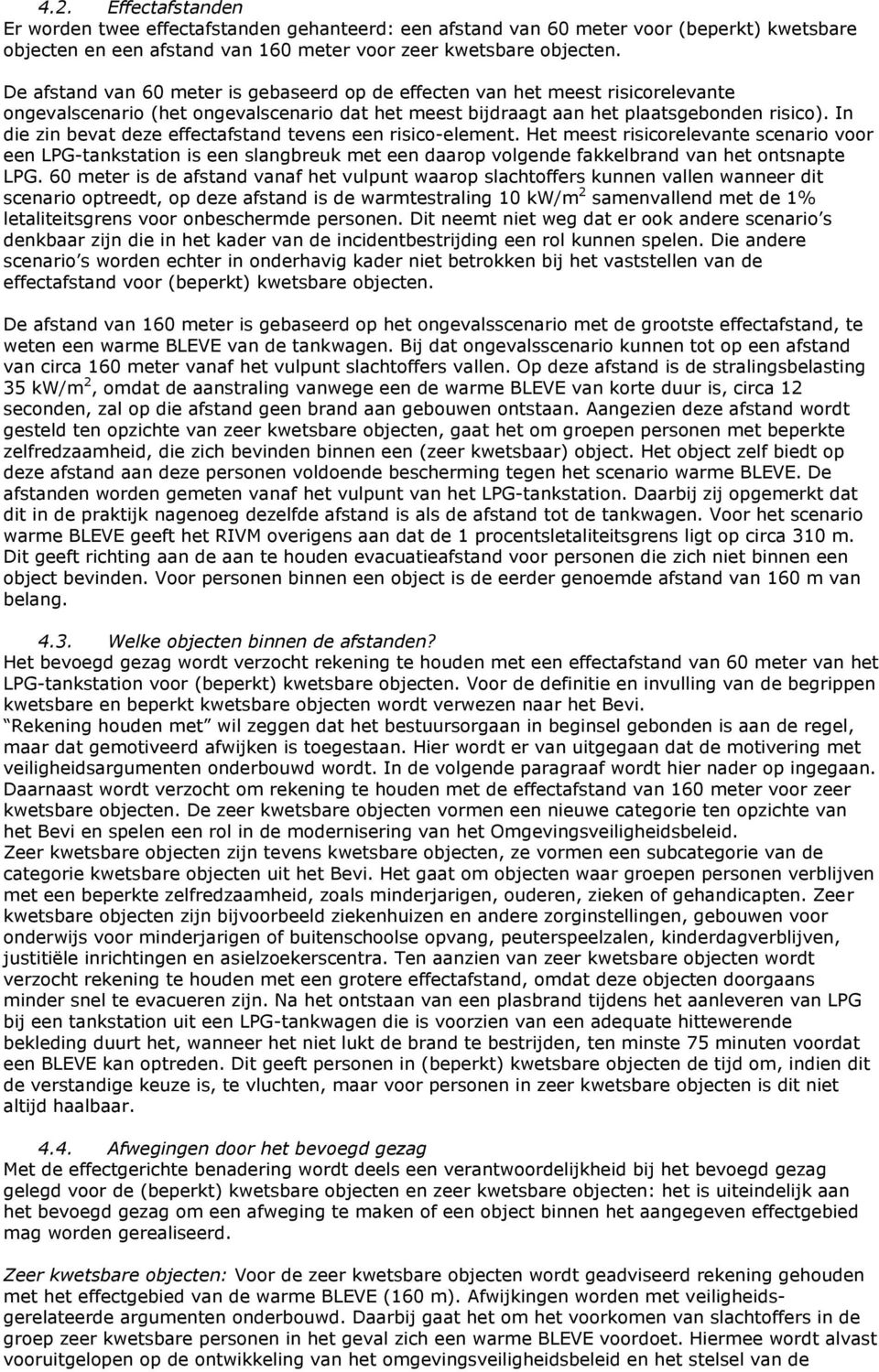 In die zin bevat deze effectafstand tevens een risico-element. Het meest risicorelevante scenario voor een LPG-tankstation is een slangbreuk met een daarop volgende fakkelbrand van het ontsnapte LPG.