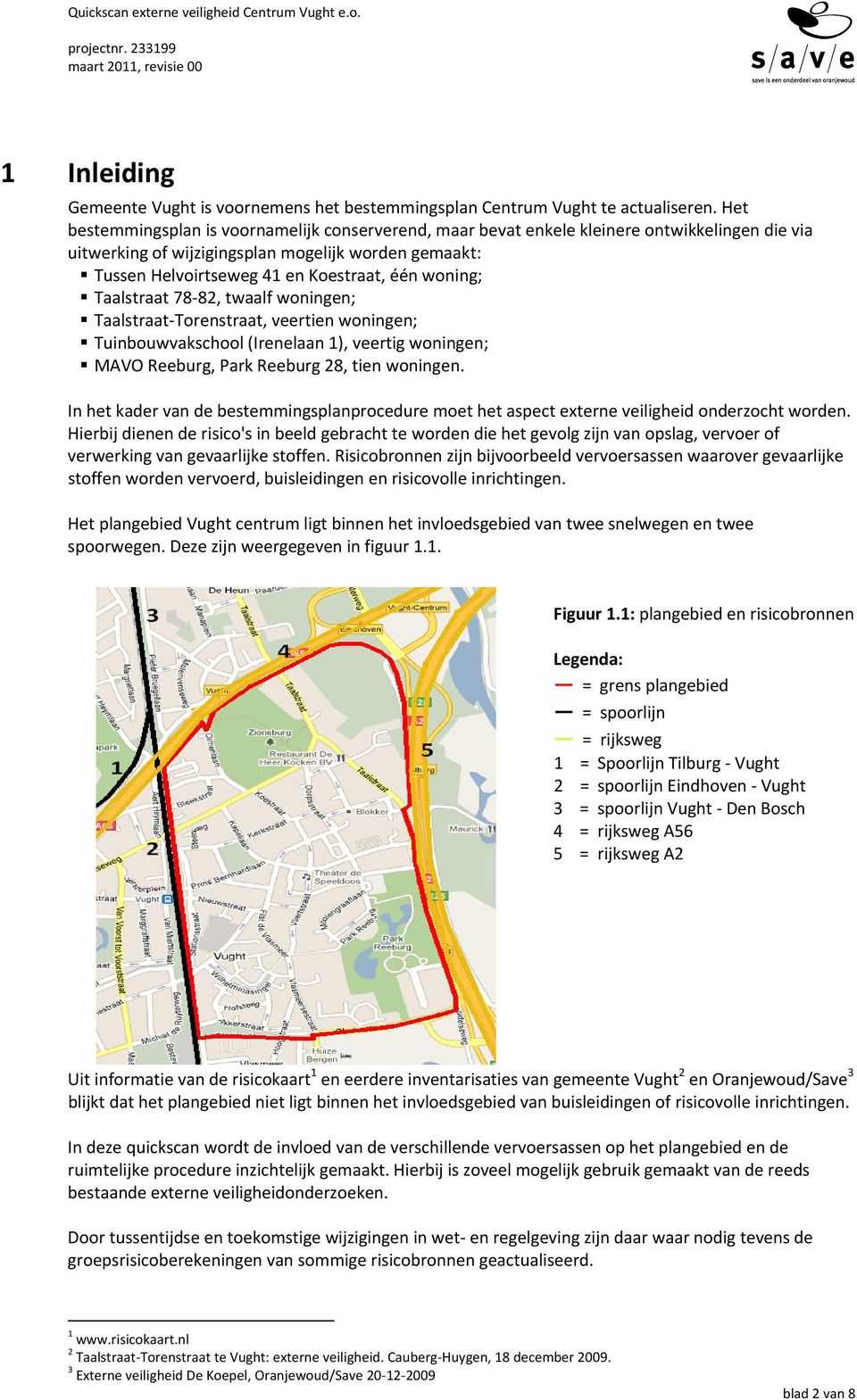 woning; Taalstraat 78 82, twaalf woningen; Taalstraat Torenstraat, veertien woningen; Tuinbouwvakschool (Irenelaan 1), veertig woningen; MAVO Reeburg, Park Reeburg 28, tien woningen.