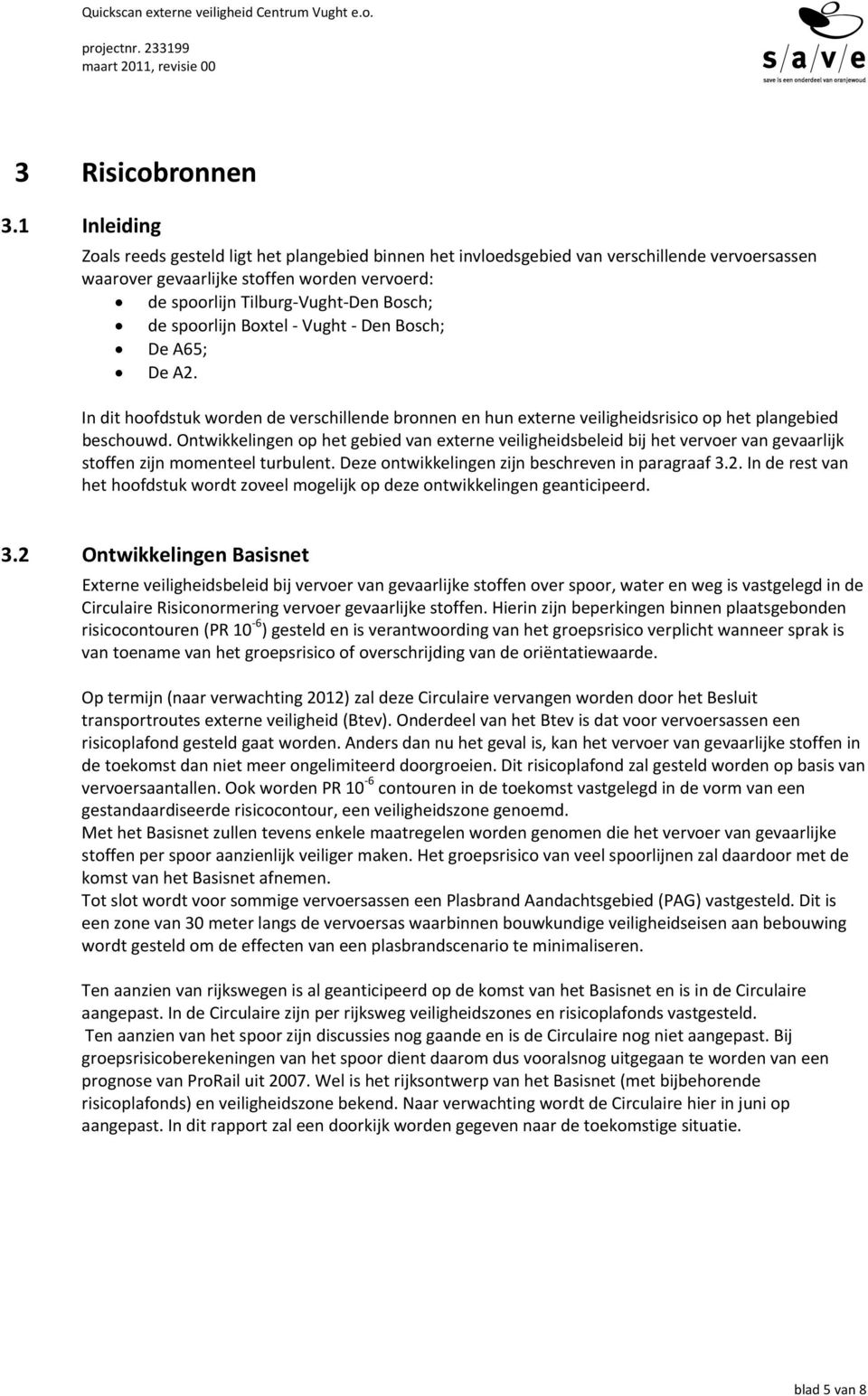 spoorlijn Boxtel Vught Den Bosch; De A65; De A2. In dit hoofdstuk worden de verschillende bronnen en hun externe veiligheidsrisico op het plangebied beschouwd.