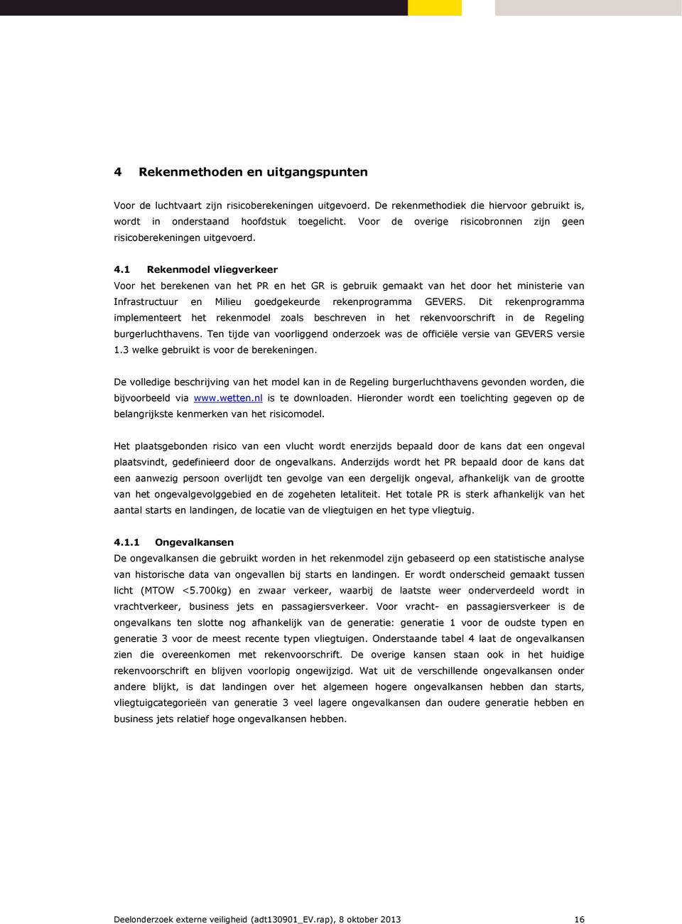 1 Rekenmodel vliegverkeer Voor het berekenen van het PR en het GR is gebruik gemaakt van het door het ministerie van Infrastructuur en Milieu goedgekeurde rekenprogramma GEVERS.