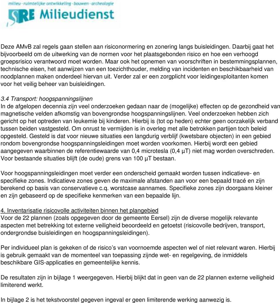 Maar ook het opnemen van voorschriften in bestemmingsplannen, technische eisen, het aanwijzen van een toezichthouder, melding van incidenten en beschikbaarheid van noodplannen maken onderdeel hiervan