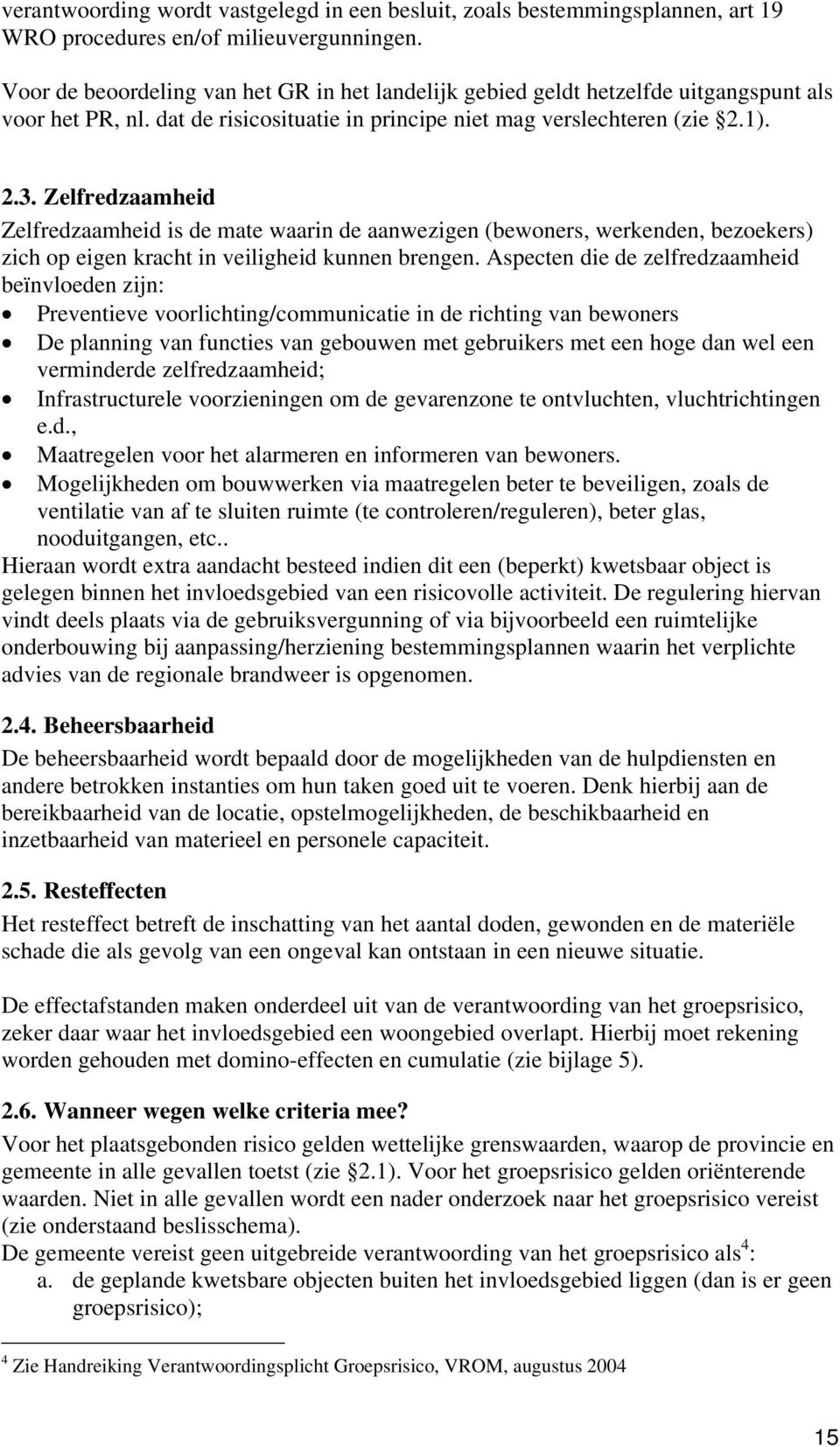 Zelfredzaamheid Zelfredzaamheid is de mate waarin de aanwezigen (bewoners, werkenden, bezoekers) zich op eigen kracht in veiligheid kunnen brengen.