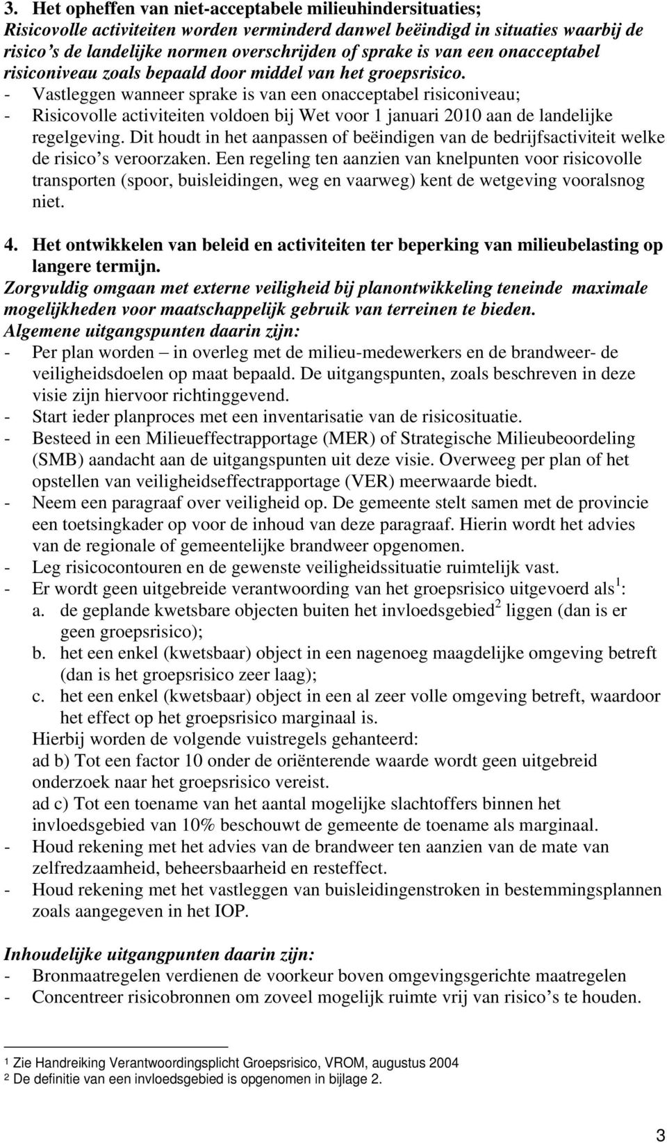 - Vastleggen wanneer sprake is van een onacceptabel risiconiveau; - Risicovolle activiteiten voldoen bij Wet voor 1 januari 2010 aan de landelijke regelgeving.