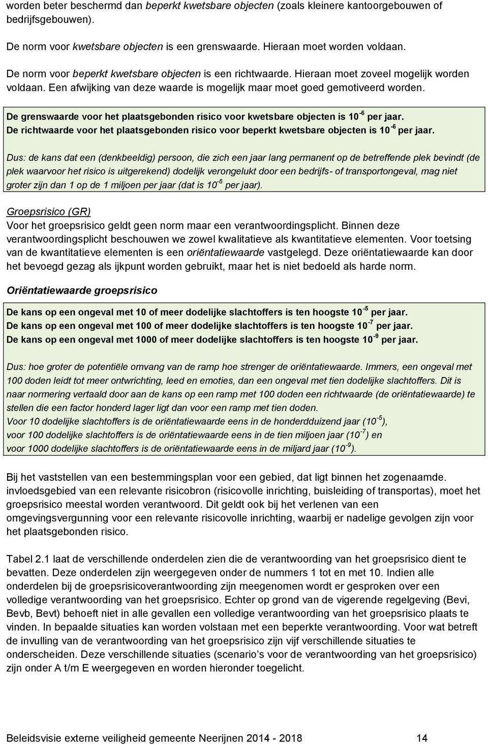 De grenswaarde voor het plaatsgebonden risico voor kwetsbare objecten is 10-6 per jaar. De richtwaarde voor het plaatsgebonden risico voor beperkt kwetsbare objecten is 10-6 per jaar.