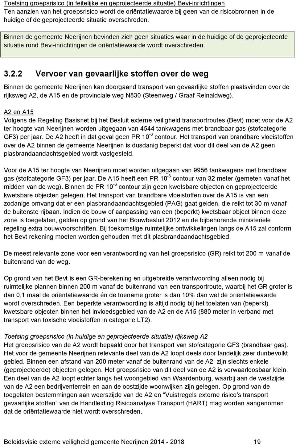 Binnen de gemeente Neerijnen bevinden zich geen situaties waar in de huidige of de geprojecteerde situatie rond Bevi-inrichtingen de oriëntatiewaarde wordt overschreden. 3.2.