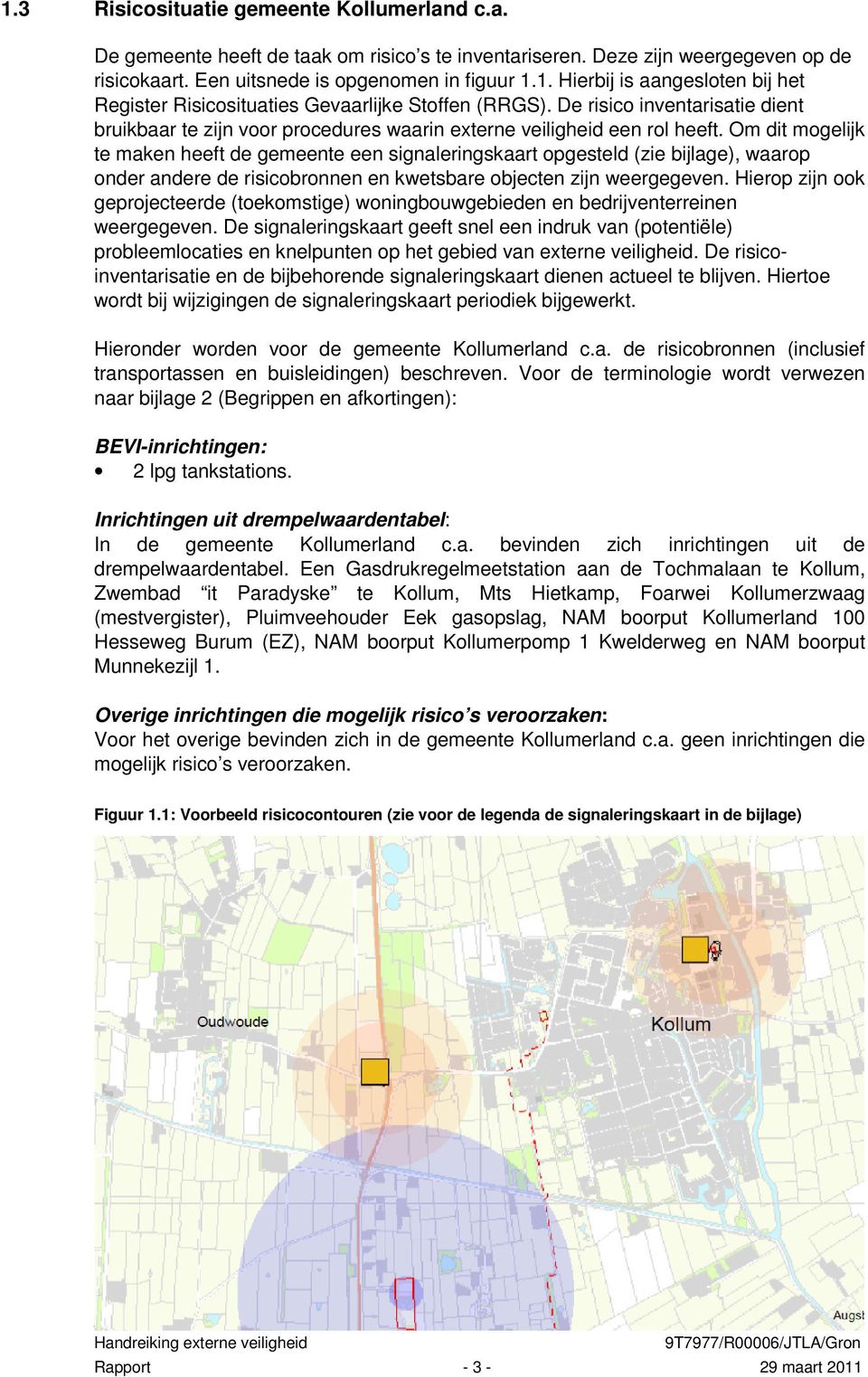 Om dit mogelijk te maken heeft de gemeente een signaleringskaart opgesteld (zie bijlage), waarop onder andere de risicobronnen en kwetsbare objecten zijn weergegeven.