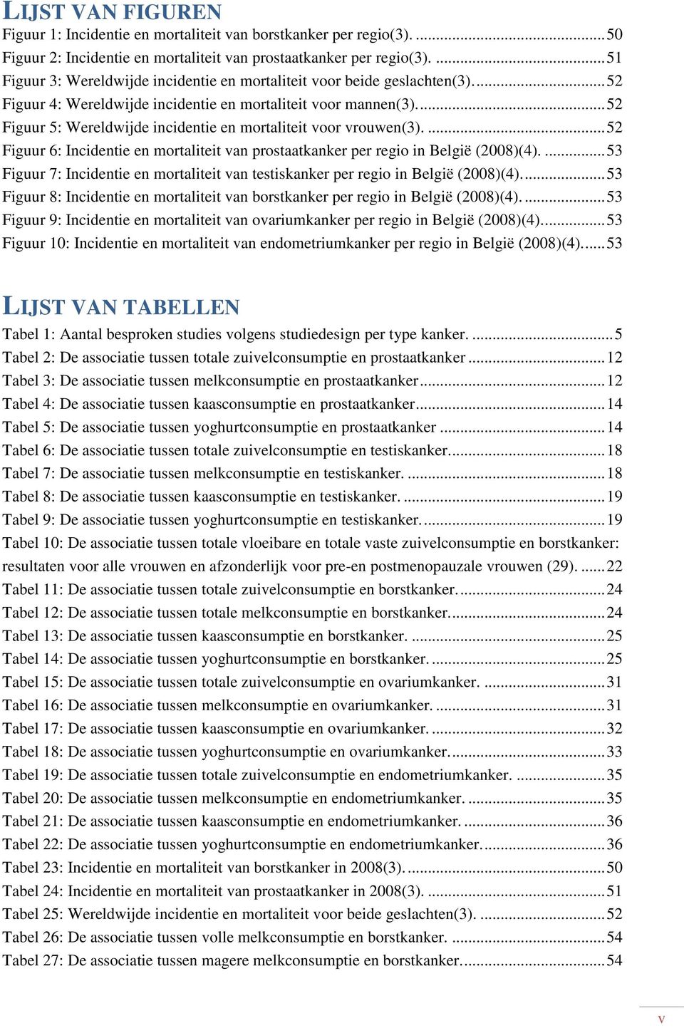 ... 52 Figuur 5: Wereldwijde incidentie en mortaliteit voor vrouwen(3).... 52 Figuur 6: Incidentie en mortaliteit van prostaatkanker per regio in België (2008)(4).