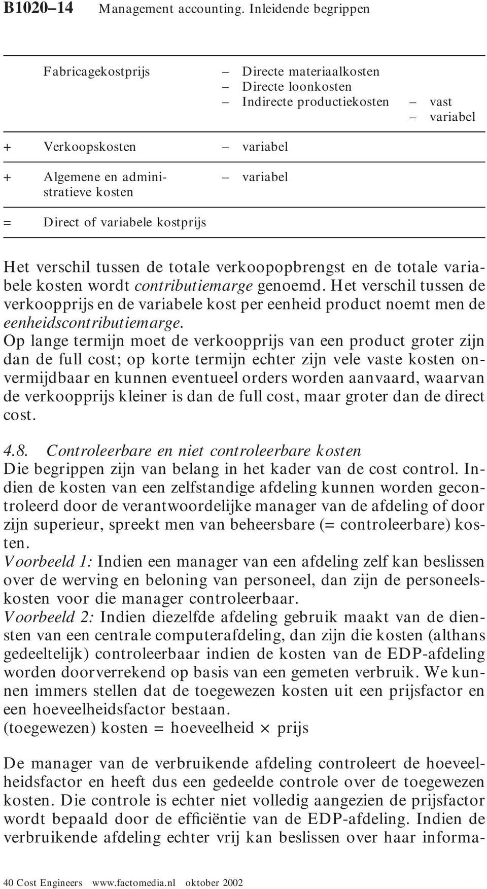 Direct of variabele kostprijs Het verschil tussen de totale verkoopopbrengst en de totale variabele kosten wordt contributiemarge genoemd.