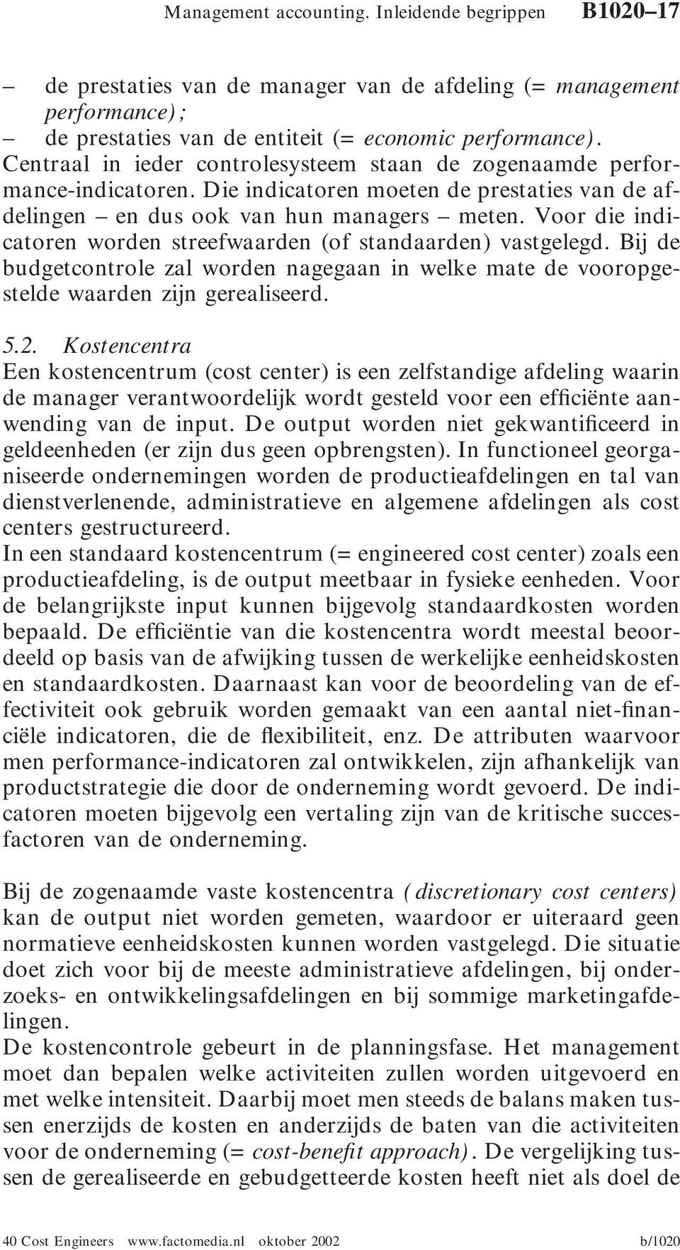 Voor die indicatoren worden streefwaarden (of standaarden) vastgelegd. Bij de budgetcontrole zal worden nagegaan in welke mate de vooropgestelde waarden zijn gerealiseerd. 5.2.