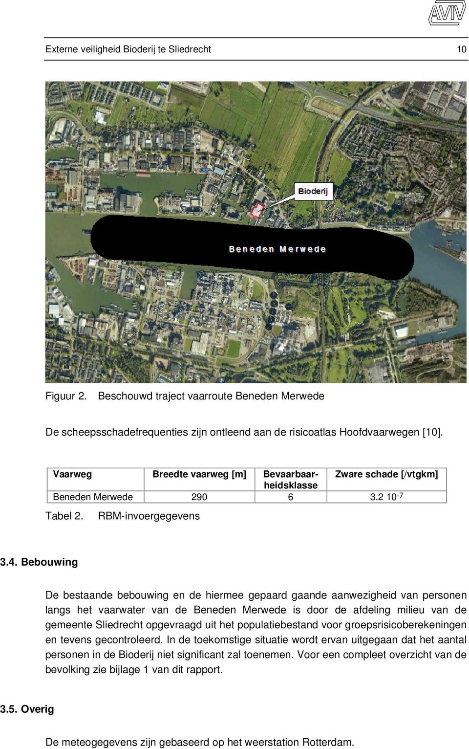 Bebouwing De bestaande bebouwing en de hiermee gepaard gaande aanwezigheid van personen langs het vaarwater van de Beneden Merwede is door de afdeling milieu van de gemeente Sliedrecht opgevraagd uit